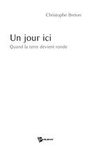 Couverture du livre « Un jour ici » de Christophe Breton aux éditions Publibook