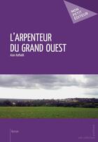 Couverture du livre « L'arpenteur du grand ouest » de Alain Raffaelli aux éditions Mon Petit Editeur