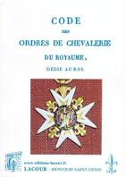 Couverture du livre « Code des ordres de chevalerie du royaume dédié au roi » de Anonyme aux éditions Lacour-olle