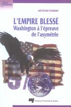 Couverture du livre « L'empire blessé ; Washington à l'épreuve de l'asymétrie » de Barthelemy Courmont aux éditions Pu De Quebec