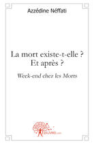 Couverture du livre « La mort existe-t-elle ? et après ? week-end chez les morts » de Azzedine Neffati aux éditions Edilivre