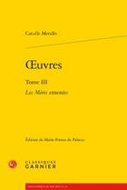 Couverture du livre « Oeuvres t.3 ; les mères ennemies » de Catulle Mendès aux éditions Classiques Garnier