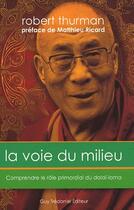 Couverture du livre « La voie du milieu ; comprendre le rôle primordial du Dalaï-Lama » de Thurman Robert A. F. aux éditions Guy Trédaniel