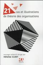 Couverture du livre « 21 cas et illustrations de théorie des organisations » de Heloise Cloet aux éditions Ma