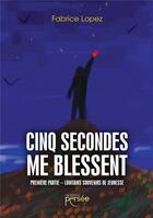 Couverture du livre « Cinq secondes me blessent ; première partie » de Fabrice Lopez aux éditions Persee