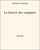 Couverture du livre « La Guerre des vampires » de Gustave Le Rouge aux éditions Bibebook