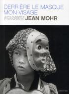 Couverture du livre « Derrière le masque : mon visage ; le photographe et ses modèles » de Jean Mohr aux éditions Labor Et Fides
