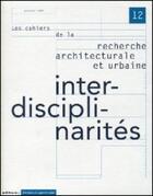 Couverture du livre « LES CAHIERS DE LA RECHERCHE ARCHITECTURALE ET URBAINE n.12 : interdisciplinarités » de Les Cahiers De La Recherche Architecturale Et Urbaine aux éditions Editions Du Patrimoine