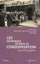 Couverture du livre « Les entreprises de biens de consommation sous l'Occupation » de Herve Joly et Sabine Efosse et Marc De Ferriere Le Vayer aux éditions Presses Universitaires Francois-rabelais