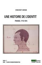 Couverture du livre « Une histoire de l'identité ; individu, identité et identification en France (1715-1815) » de Vincent Denis aux éditions Editions Champ Vallon