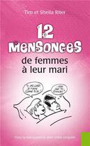 Couverture du livre « 12 mensonges de femmes à leur mari ; osez la transparence avec votre conjoint » de T/S/T. Et S. Riter aux éditions Blf Europe