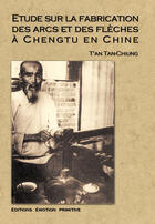 Couverture du livre « Étude sur la fabrication des arcs et des flèches à Chengtu en Chine » de T'An Tan-Chiung aux éditions Emotion Primitive