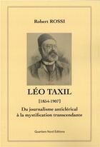 Couverture du livre « Léo Taxil (1854-1907) ; du journalisme anticlérical à la mystification transcendante » de Robert Rossi aux éditions Le Fioupelan