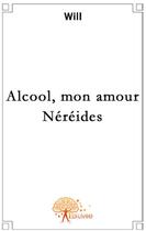 Couverture du livre « Alcool, mon amour ; Néréides » de Will aux éditions Edilivre