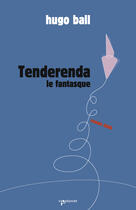 Couverture du livre « Tenderenda le fantasque » de Hugo Ball aux éditions Vagabonde
