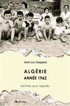Couverture du livre « Algérie, année 1962 ; lettres aux repliés » de Jean-Luc Gaspard aux éditions Jepublie