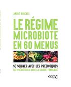 Couverture du livre « Le régime microbiote en 60 menus ; se soigner avec les prébiotiques ; les prébiotiques dans la cuisine française » de Andre Burckel aux éditions Mediclaro