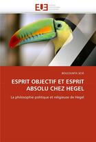 Couverture du livre « Esprit objectif et esprit absolu chez hegel » de Seye-B aux éditions Editions Universitaires Europeennes