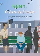 Couverture du livre « Rémy, la force de l'amitie » de Philippe De Geyer aux éditions Le Lys Bleu