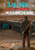 Couverture du livre « La vie extraordinaire de Mohammed Larbi » de Frederic Lemaitre aux éditions Le Lys Bleu