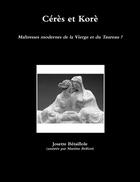 Couverture du livre « Cérès et Korè : maîtresses modernes de la Vierge et du Taureau ? » de Josette Bétaillole et Martine Belfort aux éditions Lulu