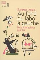 Couverture du livre « Au fond du labo a gauche. de la vraie science pour rire » de Edouard Launet aux éditions Seuil