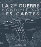 Couverture du livre « La 2nde Guerre mondiale par les cartes » de  aux éditions Larousse