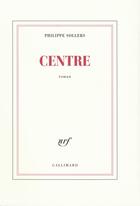 Couverture du livre « Centre » de Philippe Sollers aux éditions Gallimard