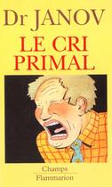 Couverture du livre « Cri primal (le) - therapie primale : traitement pour la guerison de la nevrose » de Janov Arthur aux éditions Flammarion