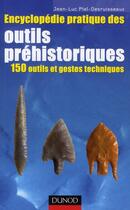 Couverture du livre « Petite encyclopédie pratique des outils préhistoriques ; 150 outils et gestes techniques » de Jean-Luc Piel-Desruisseaux aux éditions Dunod
