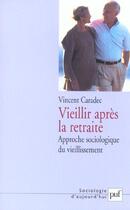 Couverture du livre « Vieillir apres la retraite - approche sociologique du vieillissement » de Vincent Caradec aux éditions Puf