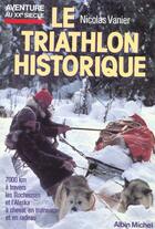 Couverture du livre « Le triathlon historique » de Nicolas Vanier aux éditions Albin Michel