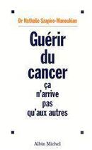 Couverture du livre « Guerir du cancer - ca n'arrive pas qu'aux autres » de Szapiro-Manoukian N. aux éditions Albin Michel