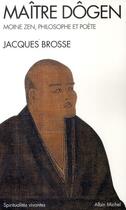 Couverture du livre « Maître Dôgen ; moine zen, philosophe et poète » de Jacques Brosse aux éditions Albin Michel