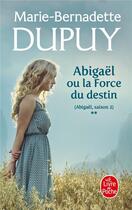 Couverture du livre « Abigaël Tome 2 : ou la force du destin » de Marie-Bernadette Dupuy aux éditions Le Livre De Poche