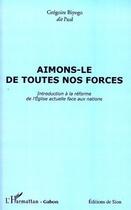 Couverture du livre « Aimons le de toutes nos forces ; introduction à la réforme de l'église actuelle face aux nations » de Gregoire Biyogo aux éditions Editions L'harmattan