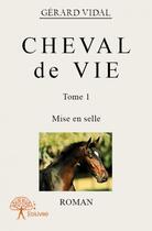 Couverture du livre « Cheval de vie tome 1 » de Gerard Vidal aux éditions Edilivre
