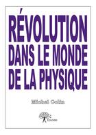 Couverture du livre « Révolution dans le monde de la physique » de Michel Colin aux éditions Editions Edilivre