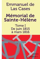 Couverture du livre « Mémorial de Sainte-Hélène Tome 1 ; de juin 1815 à mars 1816 » de Emmanuel De Las Cases aux éditions Ligaran