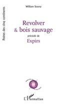 Couverture du livre « Revolver et bois sauvage : Précédé de Expirs » de William Souny aux éditions L'harmattan