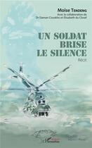 Couverture du livre « Un soldat brise le silence » de Moise Tendeng aux éditions L'harmattan