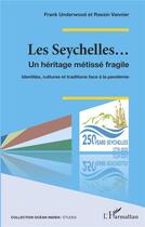 Couverture du livre « Les Seychelles... un héritage métissé fragile ; identités, cultures et traditions face à la pandemie » de Frank Underwood et Rassin Vannier aux éditions L'harmattan