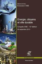 Couverture du livre « Énergie, citoyens et ville durable ; 13e congrès OSE ; 26 septembre 2013 » de  aux éditions Presses De L'ecole Des Mines