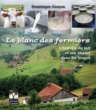 Couverture du livre « Le blanc des fermiers ; l'histoire du lait et de son impact dans les Vosges » de Dominique Gouyon aux éditions Gerard Louis