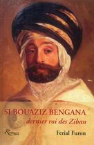 Couverture du livre « Si Bouaziz Bengana, dernier roi des Ziban » de Ferial Furon aux éditions Riveneuve