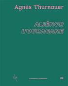 Couverture du livre « Agnès Thurnauer : Aliénor l'Ouragane » de Marie Darrieusecq et Helene Giannechini aux éditions Bernard Chauveau