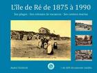 Couverture du livre « L'île de Ré de 1875 a 1980 ; ses plages, ses colonies de vacances, ses centres médico-sociaux » de Andre Diedrich aux éditions Bordessoules