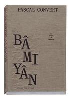 Couverture du livre « Bâmiyân, le temps et l'histoire » de Pascal Convert aux éditions Xavier Barral