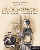 Couverture du livre « Un «trio infernal» de la collaboration et de la répression ; procès de trois condamnés à mort » de Jacky Nardoux aux éditions Actes Graphiques