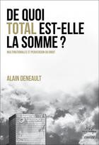 Couverture du livre « De quoi total est-elle la somme ? multinationales et perversion du droit » de Alain Deneault aux éditions Rue De L'echiquier